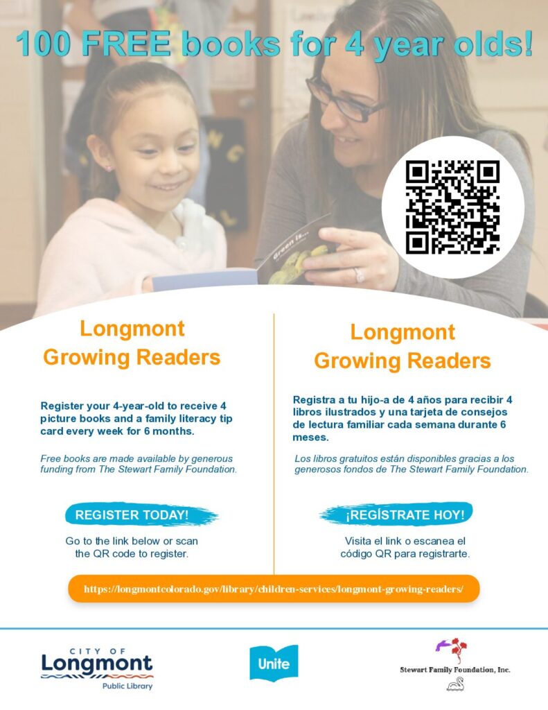 100 Free Books for 4yr olds. Partnership with Longmont Growing Readers. Register your 4-year-old to receive 4 picture books and a family literacy tip card every week for 6 months. Link to register.