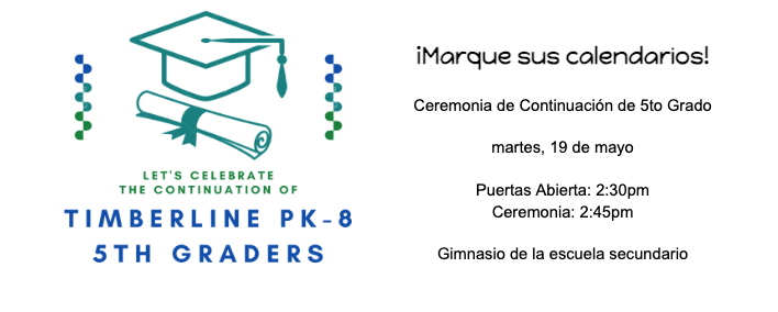 Anuncio sobre la ceremonia de paso a 5. Timberline PK-8 curso Timberline PK-8 , que tendrá lugar el 19 de mayo, con detalles sobre la hora y el lugar.
